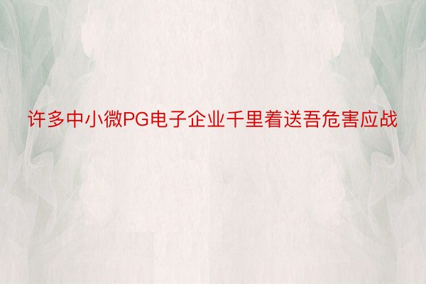 许多中小微PG电子企业千里着送吾危害应战