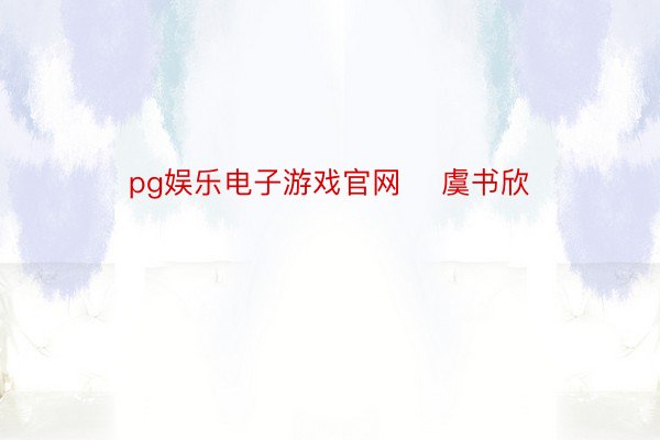 pg娱乐电子游戏官网    虞书欣