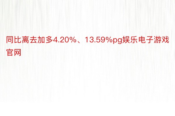 同比离去加多4.20%、13.59%pg娱乐电子游戏官网