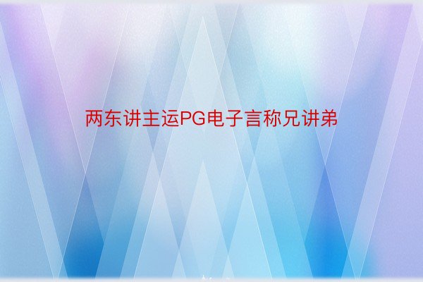 两东讲主运PG电子言称兄讲弟