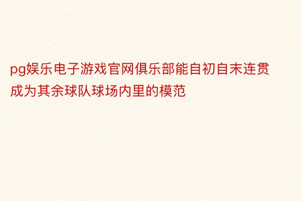 pg娱乐电子游戏官网俱乐部能自初自末连贯成为其余球队球场内里的模范