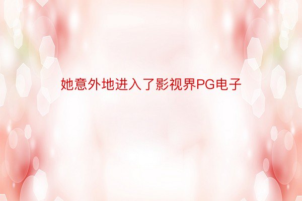 她意外地进入了影视界PG电子